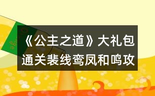 《公主之道》大禮包通關裴線鸞鳳和鳴攻略