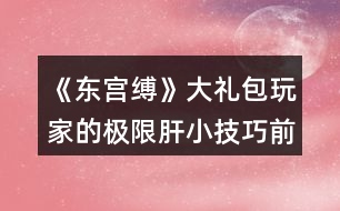 《東宮縛》大禮包玩家的極限肝小技巧（前三年）