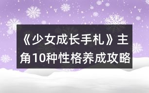 《少女成長手札》主角10種性格養(yǎng)成攻略