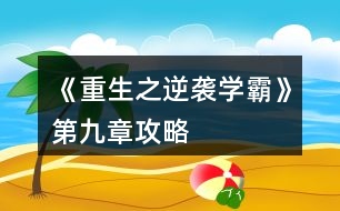 《重生之逆襲學(xué)霸》第九章攻略