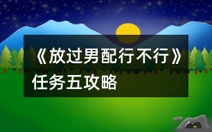 《放過男配行不行》任務五攻略