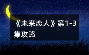 《未來(lái)戀人》第1-3集攻略