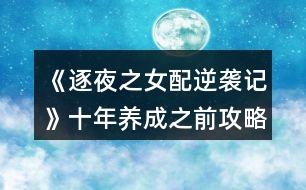 《逐夜之女配逆襲記》十年養(yǎng)成之前攻略