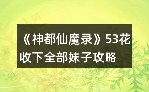 《神都仙魔錄》53花收下全部妹子攻略