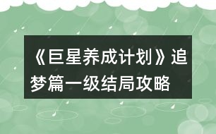 《巨星養(yǎng)成計(jì)劃》追夢篇一級結(jié)局攻略