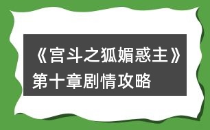 《宮斗之狐媚惑主》第十章劇情攻略