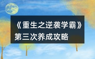 《重生之逆襲學霸》第三次養(yǎng)成攻略