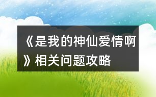 《是我的神仙愛(ài)情啊》相關(guān)問(wèn)題攻略