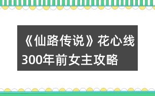 《仙路傳說(shuō)》花心線300年前女主攻略