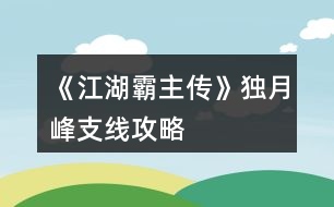 《江湖霸主傳》獨月峰支線攻略