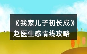 《我家兒子初長成》趙醫(yī)生感情線攻略