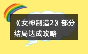 《女神制造2》部分結(jié)局達(dá)成攻略