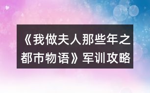 《我做夫人那些年之都市物語(yǔ)》軍訓(xùn)攻略