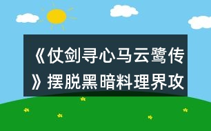 《仗劍尋心馬云鷺傳》擺脫黑暗料理界攻略