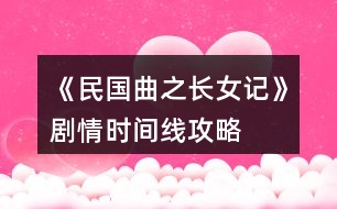 《民國(guó)曲之長(zhǎng)女記》劇情時(shí)間線(xiàn)攻略