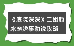 《庭院深深》二姐顏冰露婚事勸說(shuō)攻略