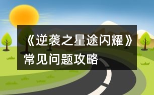 《逆襲之星途閃耀》常見(jiàn)問(wèn)題攻略