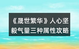 《晟世繁華》人心堅(jiān)毅氣量三種屬性攻略