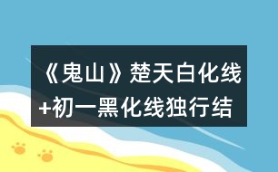 《鬼山》楚天白化線(xiàn)+初一黑化線(xiàn)（獨(dú)行結(jié)局）攻略