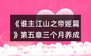 《誰主江山之帝姬篇》第五章三個(gè)月養(yǎng)成攻略