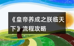 《皇帝養(yǎng)成之朕臨天下》流程攻略