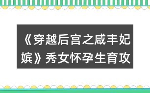 《穿越后宮之咸豐妃嬪》秀女懷孕生育攻略