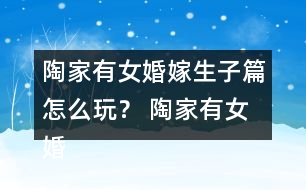 陶家有女婚嫁生子篇怎么玩？ 陶家有女婚嫁生子篇攻略