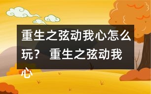 重生之弦動我心怎么玩？ 重生之弦動我心攻略