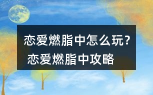 戀愛(ài)燃脂中怎么玩？ 戀愛(ài)燃脂中攻略