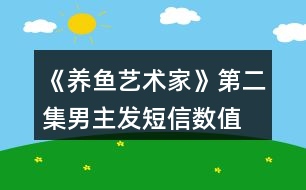 《養(yǎng)魚(yú)藝術(shù)家》第二集男主發(fā)短信數(shù)值、身份判定攻略、數(shù)值