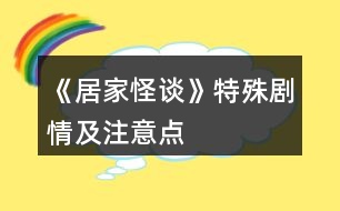 《居家怪談》特殊劇情及注意點(diǎn)