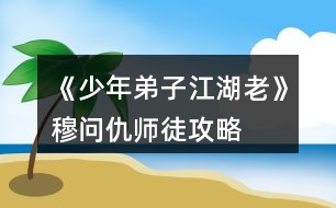 《少年弟子江湖老》穆問仇師徒攻略