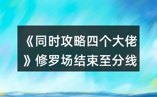 《同時(shí)攻略四個(gè)大佬》修羅場(chǎng)結(jié)束至分線選項(xiàng)攻略