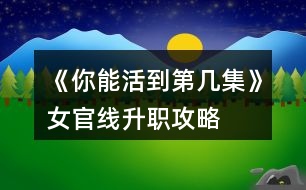 《你能活到第幾集》女官線(xiàn)升職攻略