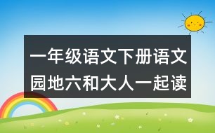 一年級(jí)語文下冊(cè)語文園地六和大人一起讀