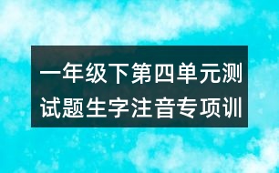 一年級下第四單元測試題生字注音專項訓練