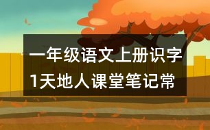 一年級語文上冊識字1天地人課堂筆記常見多音字