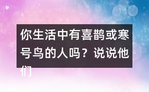 你生活中有喜鵲或寒號鳥的人嗎？說說他們的故事