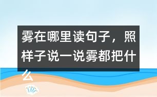 霧在哪里讀句子，照樣子說一說：霧都把什么藏了起來？藏起來之后的景色是什么樣的?