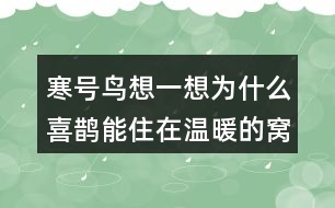 寒號鳥想一想：為什么喜鵲能住在溫暖的窩里，寒號鳥卻凍死了？