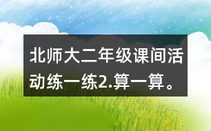 北師大二年級課間活動練一練2.算一算。