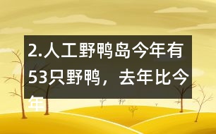 2.人工野鴨島今年有53只野鴨，去年比今年少18只。去年有多少只？