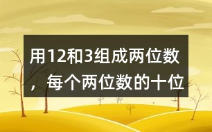 用1、2和3組成兩位數(shù)，每個(gè)兩位數(shù)的十位數(shù)和個(gè)位數(shù)不能一樣，能組成幾個(gè)兩位數(shù)。