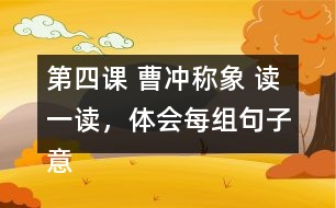 第四課 曹沖稱象 讀一讀，體會(huì)每組句子意思的不同，再用加點(diǎn)的詞語(yǔ)各說(shuō)一句話。