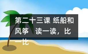 第二十三課 紙船和風(fēng)箏   讀一讀，比一比。