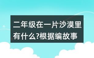 二年級在一片沙漠里有什么?根據(jù)編故事試著用上下面的詞語。