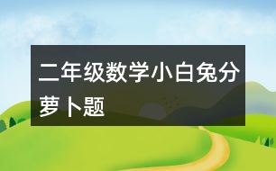 二年級數(shù)學(xué)小白兔分蘿卜題