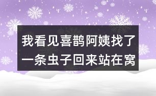 我看見喜鵲阿姨找了一條蟲子回來站在窩邊，猜猜喜鵲弟弟會說什么？