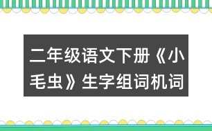 二年級(jí)語文下冊(cè)《小毛蟲》生字組詞機(jī)詞語理解