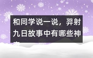 和同學(xué)說一說，羿射九日故事中有哪些神奇的內(nèi)容